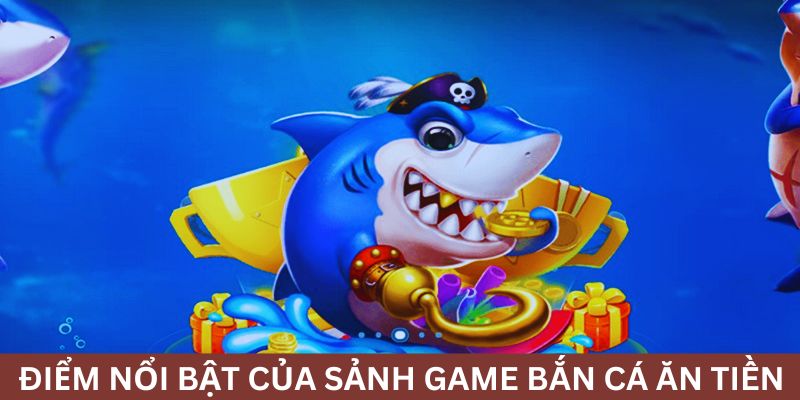 Điểm nổi bật cho những người đam mê bắn cá ăn tiền Điểm nổi bật cho những người đam mê bắn cá ăn tiền