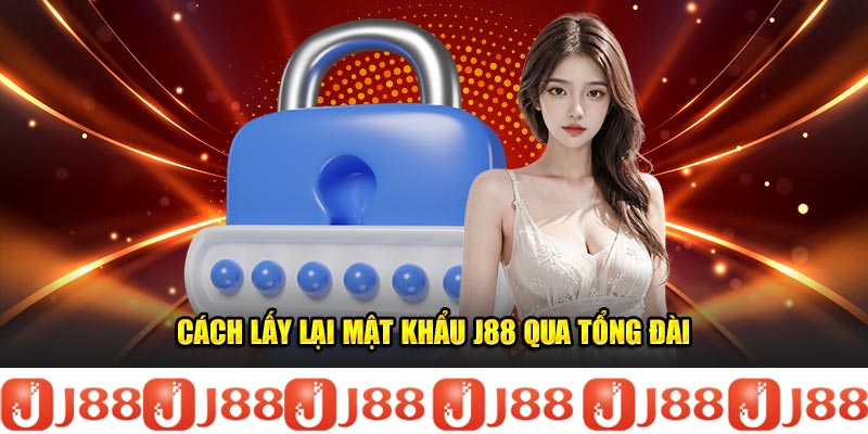 Cách lấy lại mật khẩu J88 qua tổng đài