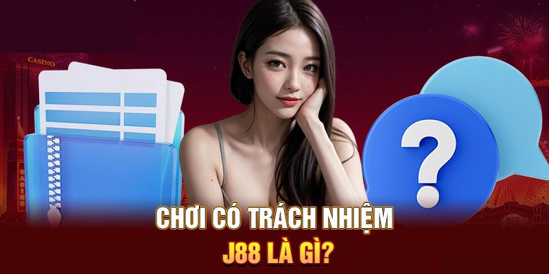 Chơi có trách nhiệm J88 là như thế nào