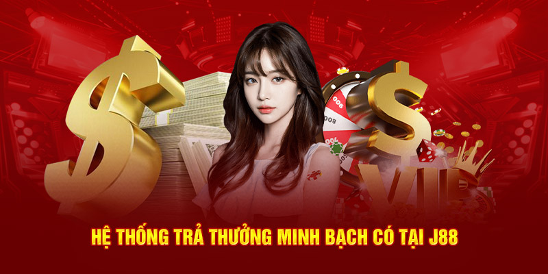 Hệ thống trả thưởng minh bạch có tại J88