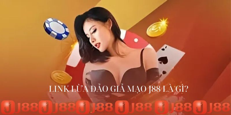 Link lừa đảo giả mạo J88 là gì