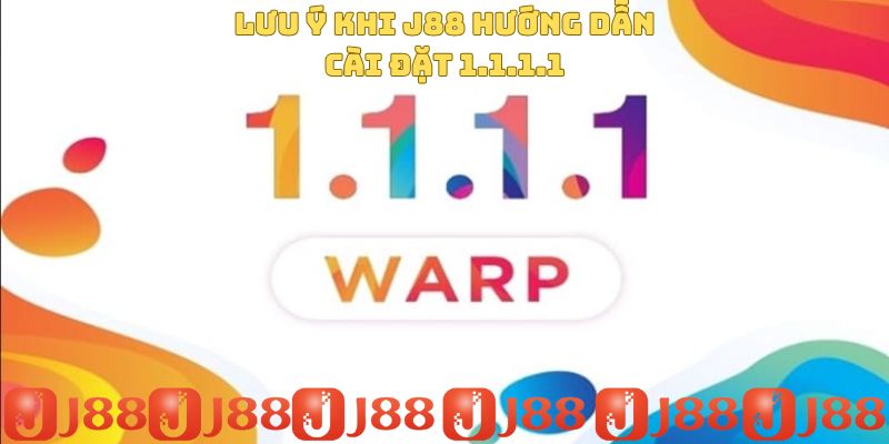 Lưu ý khi J88 hướng dẫn cài đặt 1.1.1.1 